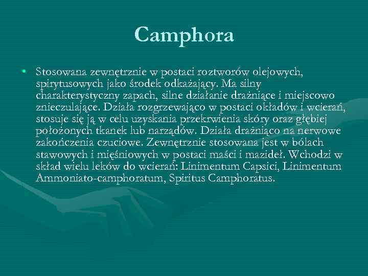Camphora • Stosowana zewnętrznie w postaci roztworów olejowych, spirytusowych jako środek odkażający. Ma silny