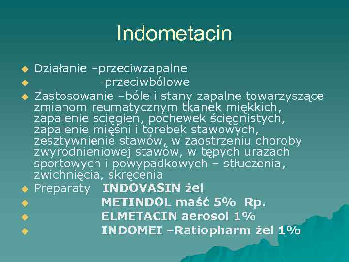 Indometacin u u u u Działanie –przeciwzapalne -przeciwbólowe Zastosowanie –bóle i stany zapalne towarzyszące