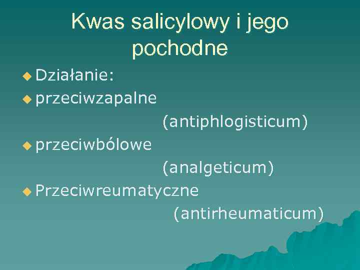 Kwas salicylowy i jego pochodne u Działanie: u przeciwzapalne (antiphlogisticum) u przeciwbólowe (analgeticum) u