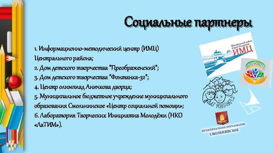 Социальные партнеры 1. Информационно-методический центр (ИМЦ) Центрального района; 2. Дом детского творчества "Преображенский"; 3.