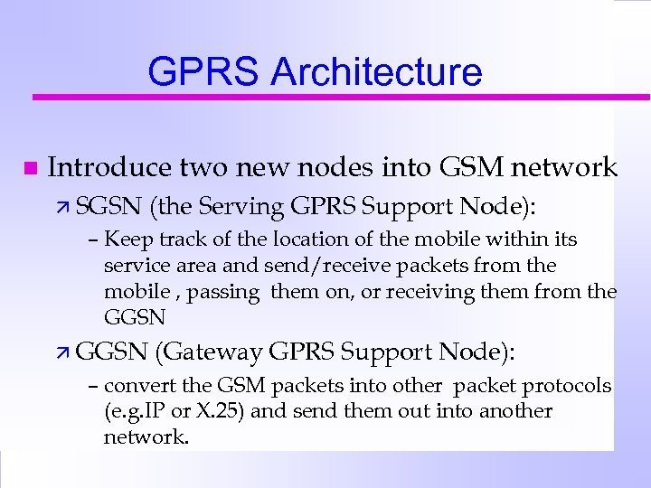 GPRS Architecture n Introduce two new nodes into GSM network ä SGSN (the Serving