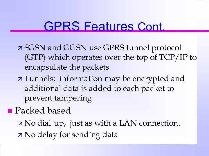 GPRS Features Cont. ä SGSN and GGSN use GPRS tunnel protocol (GTP) which operates