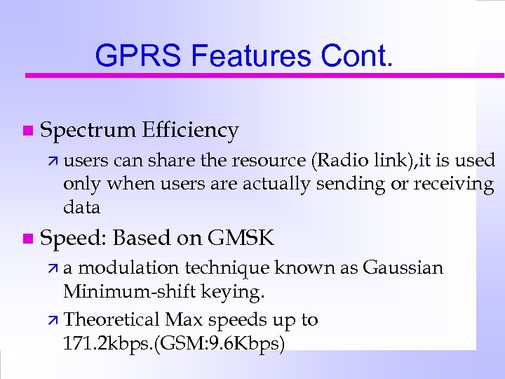 GPRS Features Cont. n Spectrum Efficiency ä users can share the resource (Radio link),