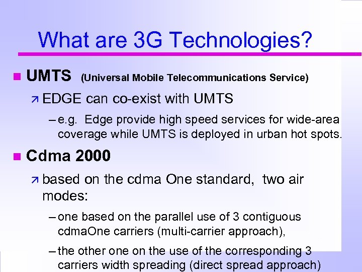 What are 3 G Technologies? n UMTS (Universal Mobile Telecommunications Service) ä EDGE can