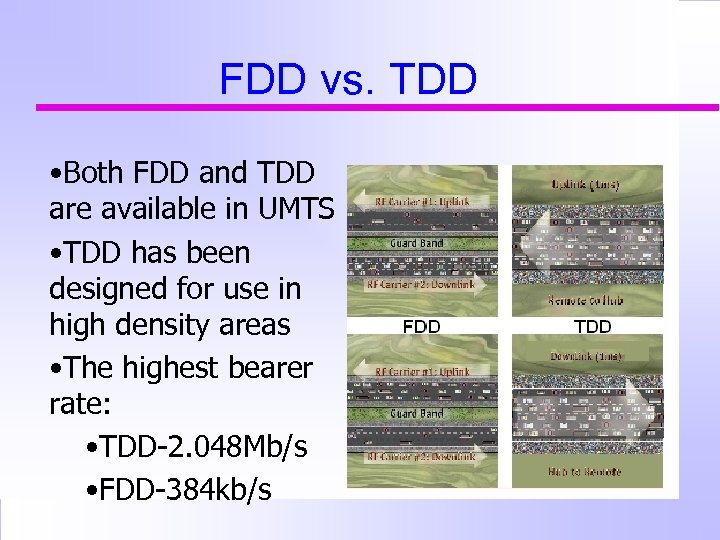 FDD vs. TDD • Both FDD and TDD are available in UMTS • TDD