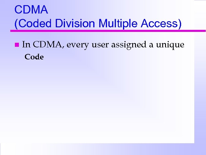 CDMA (Coded Division Multiple Access) n In CDMA, every user assigned a unique Code
