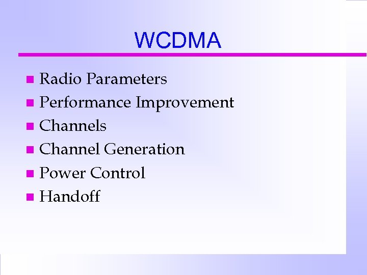WCDMA Radio Parameters n Performance Improvement n Channels n Channel Generation n Power Control