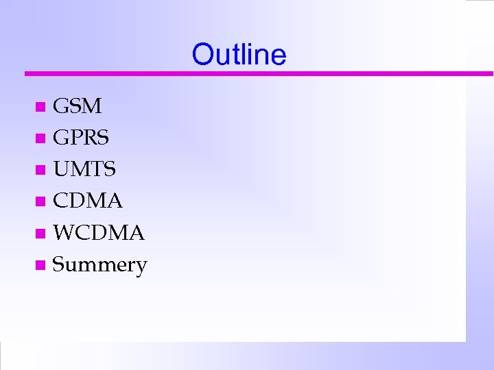 Outline GSM n GPRS n UMTS n CDMA n WCDMA n Summery n 