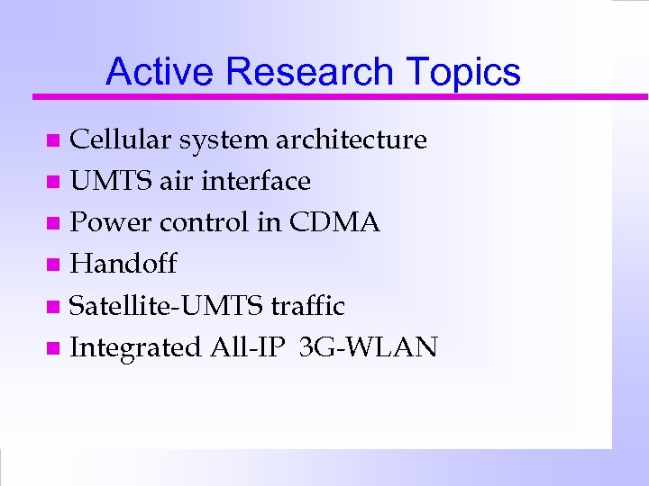 Active Research Topics Cellular system architecture n UMTS air interface n Power control in
