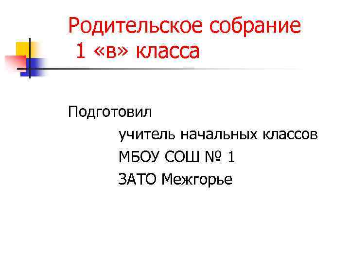 Родительское собрание 1 «в» класса Подготовил учитель начальных классов МБОУ СОШ № 1 ЗАТО