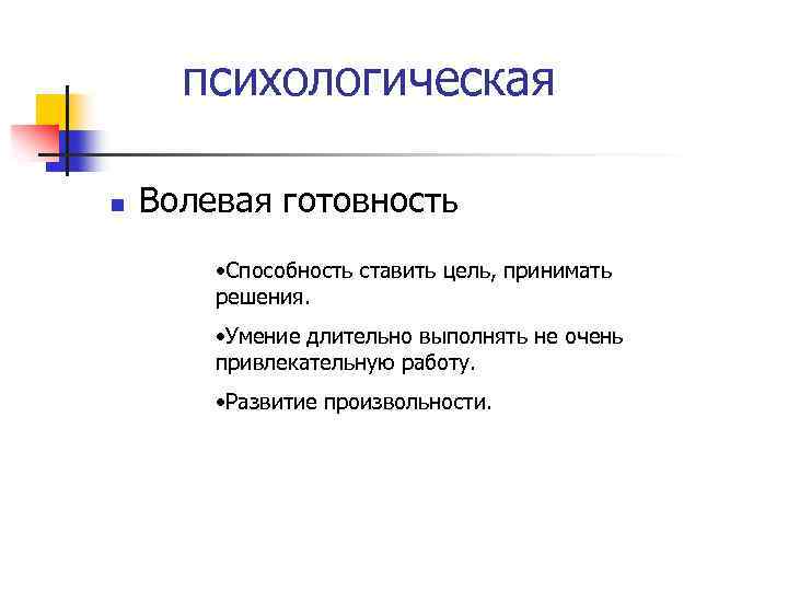 психологическая n Волевая готовность • Способность ставить цель, принимать решения. • Умение длительно выполнять