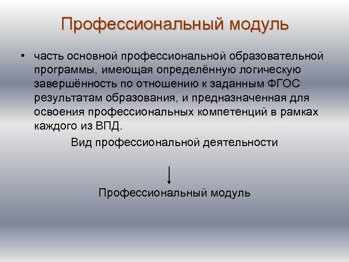 Профессиональный модуль • часть основной профессиональной образовательной программы, имеющая определённую логическую завершённость по отношению