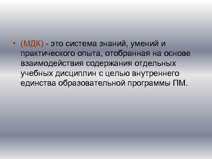  • (МДК) - это система знаний, умений и практического опыта, отобранная на основе