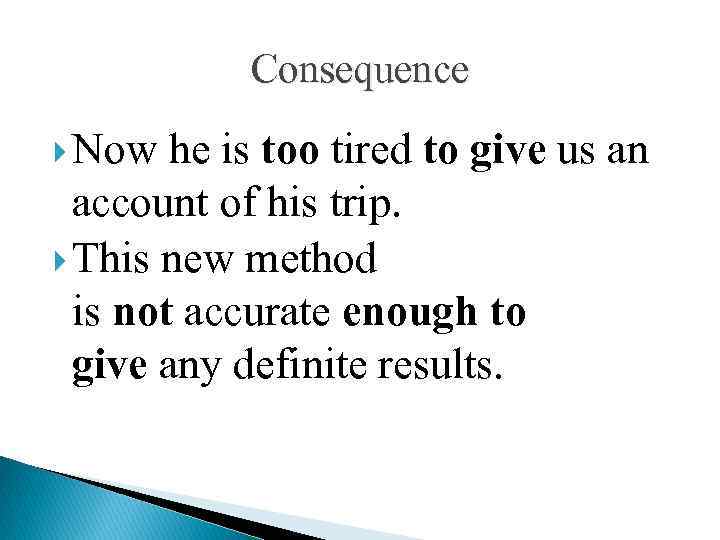 Consequence Now he is too tired to give us an account of his trip.