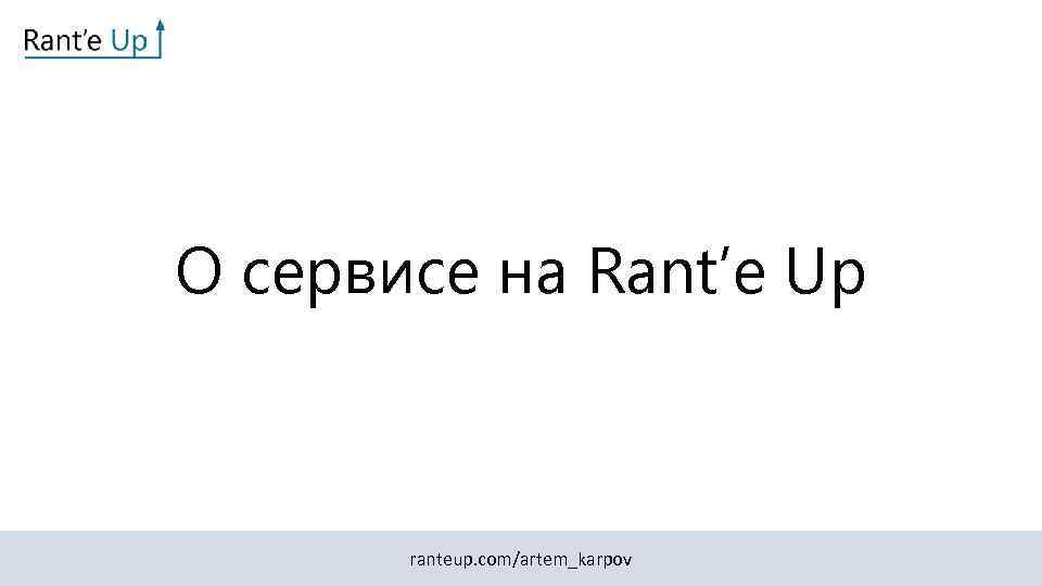О сервисе на Rant’e Up ranteup. com/artem_karpov 