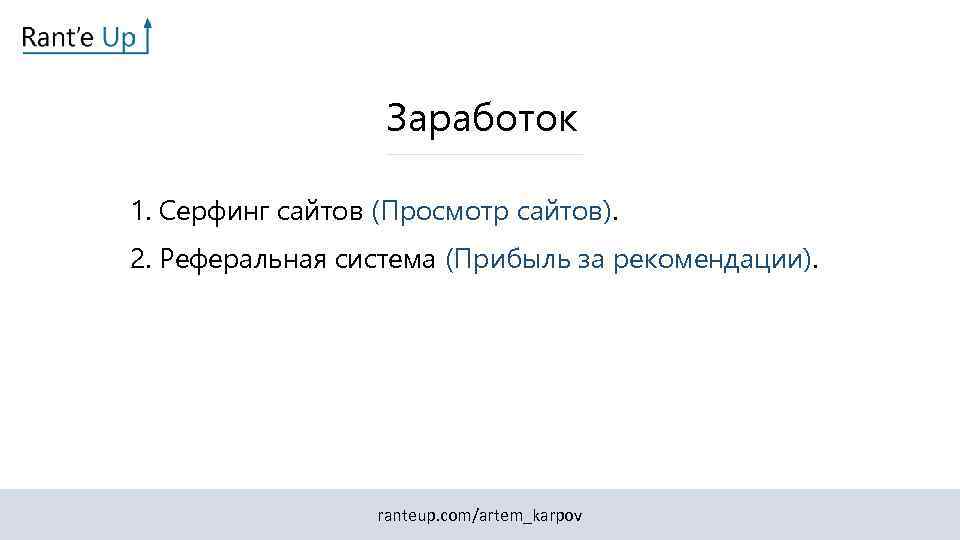 Заработок 1. Серфинг сайтов (Просмотр сайтов). 2. Реферальная система (Прибыль за рекомендации). ranteup. com/artem_karpov