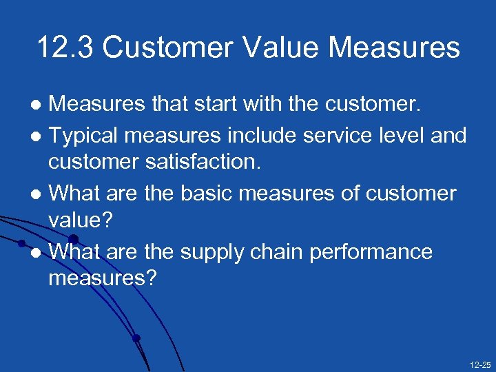 12. 3 Customer Value Measures that start with the customer. l Typical measures include