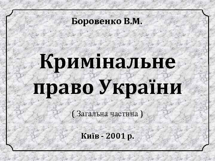 Боровенко В. М. Кримінальне право України ( Загальна частина ) Київ - 2001 р.