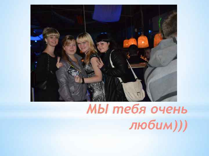 МЫ тебя очень любим))) 