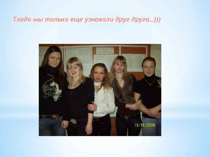 Тогда мы только еще узнавали друга…))) 