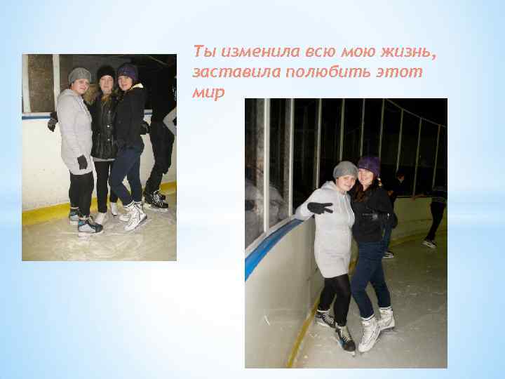 Ты изменила всю мою жизнь, заставила полюбить этот мир 