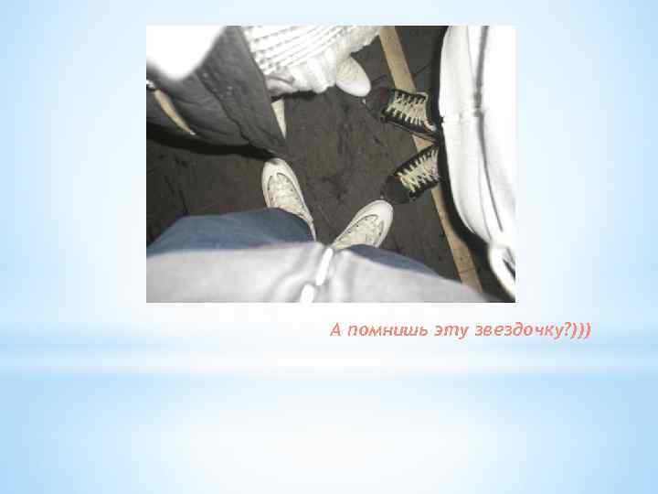 А помнишь эту звездочку? ))) 