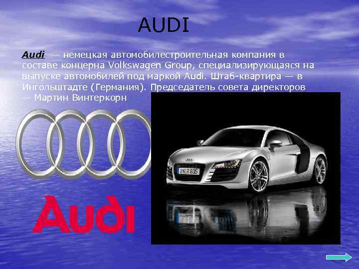 AUDI Audi — немецкая автомобилестроительная компания в составе концерна Volkswagen Group, специализирующаяся на выпуске