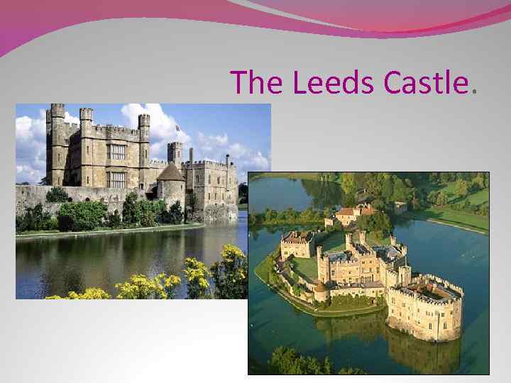 The Leeds Castle. 