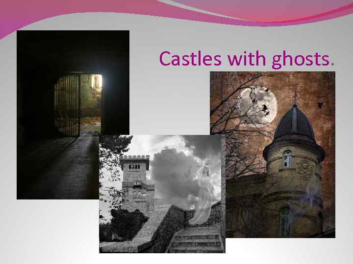 Castles with ghosts. 