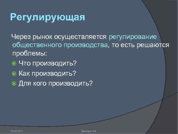 Регулирующая Через рынок осуществляется регулирование общественного производства, то есть решаются проблемы: Что производить? Как