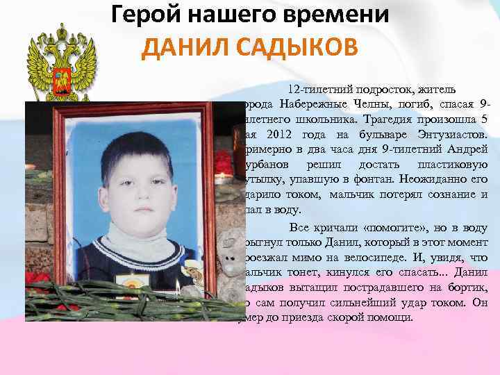 Герой нашего времени ДАНИЛ САДЫКОВ 12 -тилетний подросток, житель города Набережные Челны, погиб, спасая