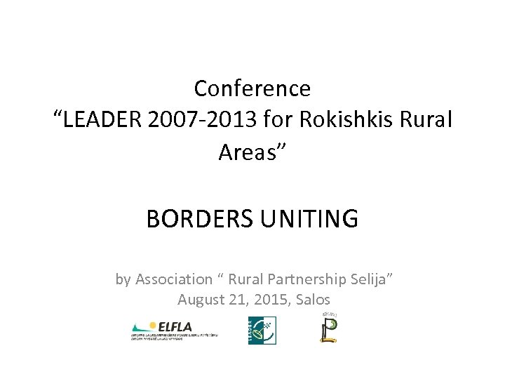 Conference “LEADER 2007 -2013 for Rokishkis Rural Areas” BORDERS UNITING by Association “ Rural