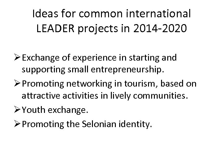 Ideas for common international LEADER projects in 2014 -2020 Ø Exchange of experience in