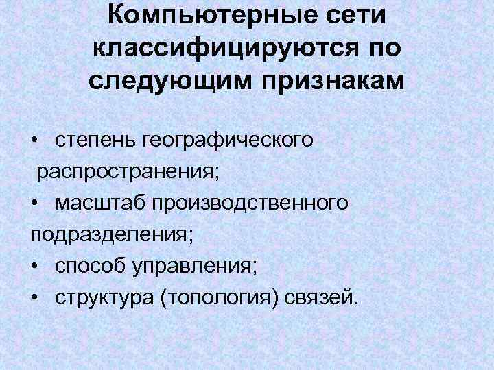 Компьютерные сети классифицируются по следующим признакам • степень географического распространения; • масштаб производственного подразделения;