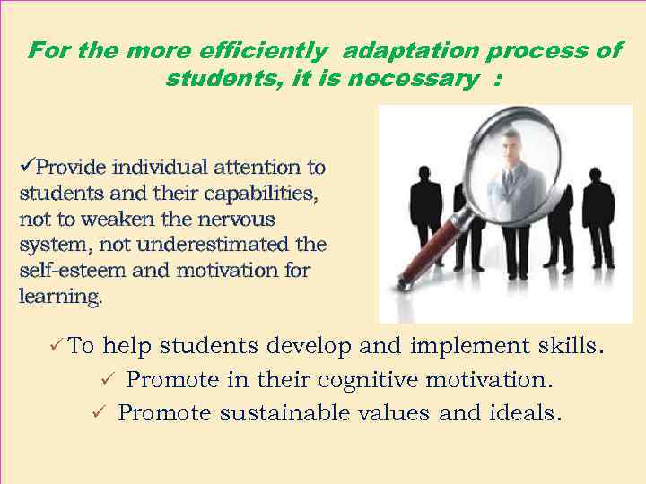 For the more efficiently adaptation process of students, it is necessary : üProvide individual