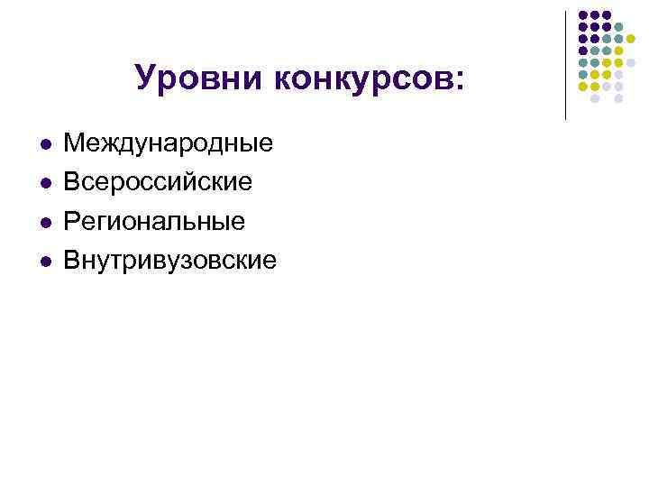 Уровни конкурсов: l l Международные Всероссийские Региональные Внутривузовские 