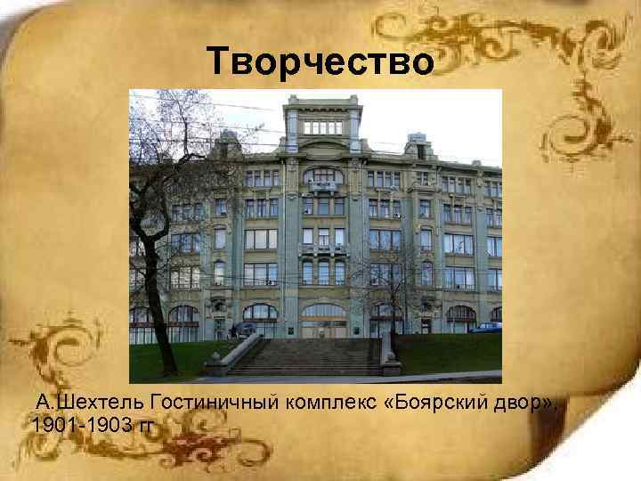 Творчество А. Шехтель Гостиничный комплекс «Боярский двор» , 1901 -1903 гг 