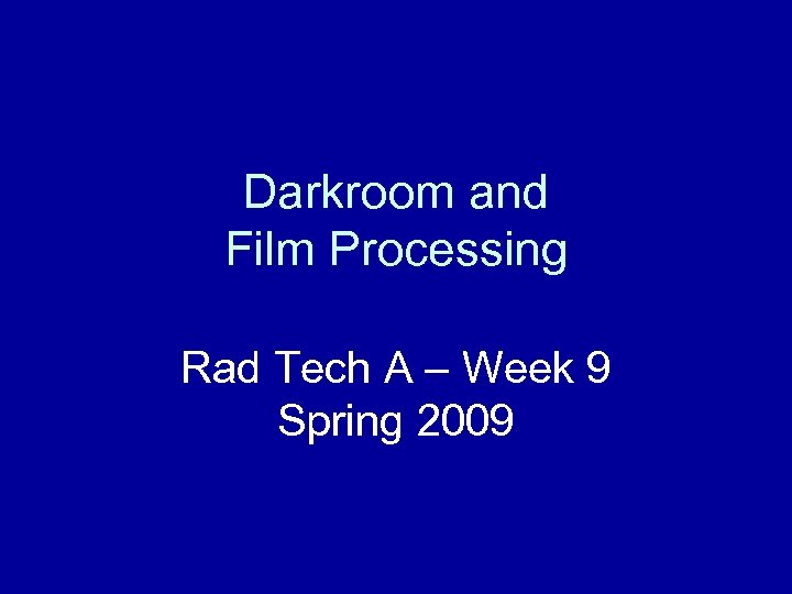 Darkroom and Film Processing Rad Tech A – Week 9 Spring 2009 