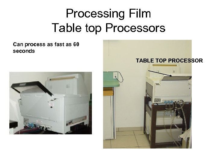 Processing Film Table top Processors Can process as fast as 60 seconds TABLE TOP