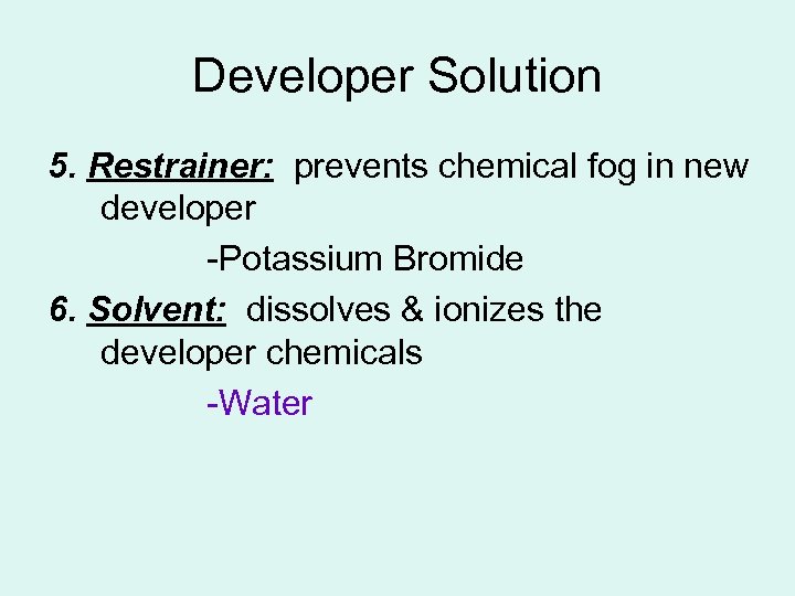 Developer Solution 5. Restrainer: prevents chemical fog in new developer -Potassium Bromide 6. Solvent: