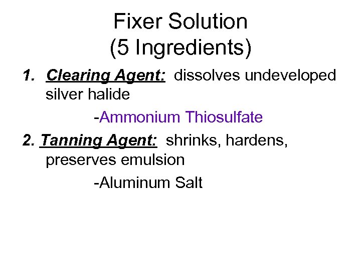 Fixer Solution (5 Ingredients) 1. Clearing Agent: dissolves undeveloped silver halide -Ammonium Thiosulfate 2.