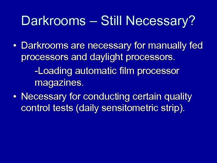 Darkrooms – Still Necessary? • Darkrooms are necessary for manually fed processors and daylight