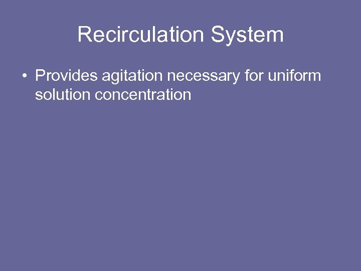 Recirculation System • Provides agitation necessary for uniform solution concentration 