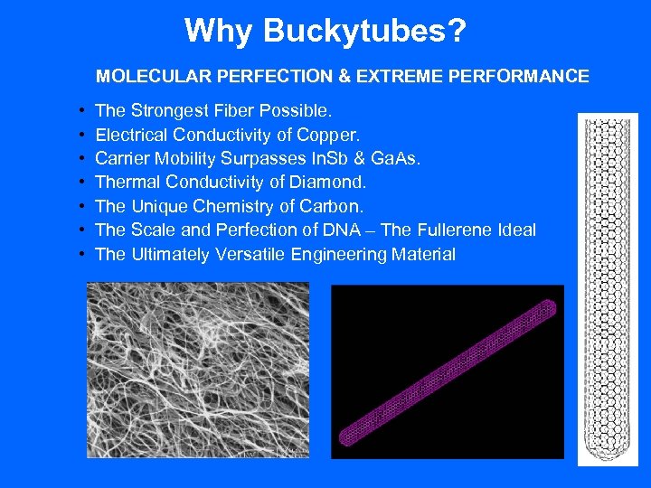 Why Buckytubes? MOLECULAR PERFECTION & EXTREME PERFORMANCE • • The Strongest Fiber Possible. Electrical