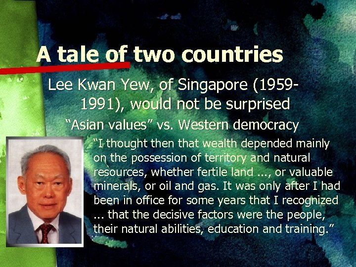 A tale of two countries Lee Kwan Yew, of Singapore (19591991), would not be