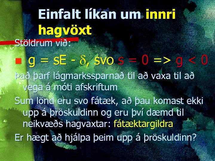 Einfalt líkan um innri hagvöxt Stöldrum við: n g = s. E - ,