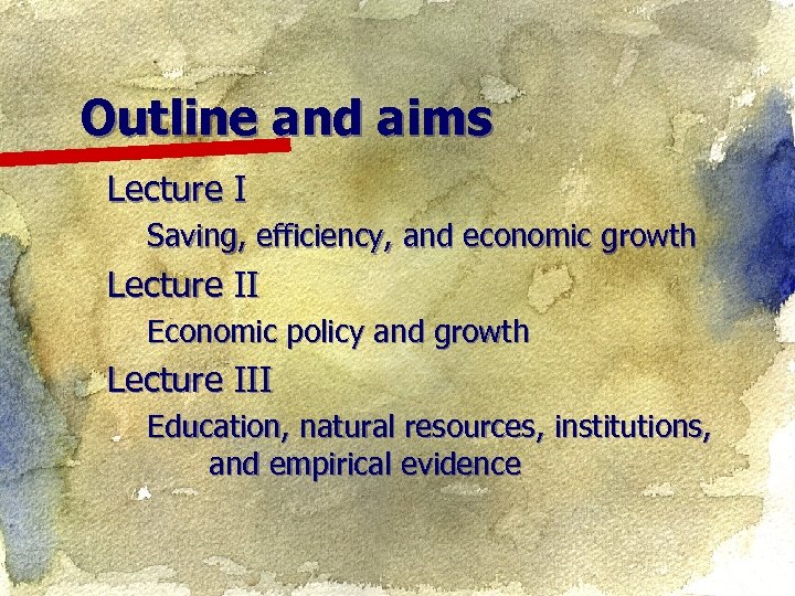 Outline and aims Lecture I Saving, efficiency, and economic growth Lecture II Economic policy