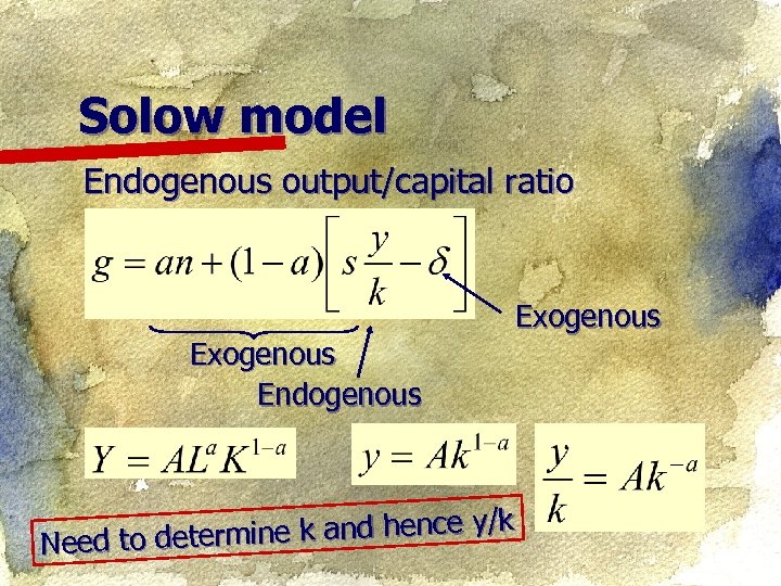 Solow model Endogenous output/capital ratio Exogenous Endogenous Exogenous /k termine k and hence y