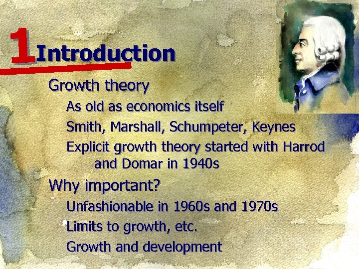 1 Introduction Growth theory As old as economics itself Smith, Marshall, Schumpeter, Keynes Explicit
