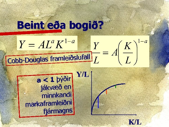 Beint eða bogið? uglas framleiðslufall Cobb-Do a < 1 þýðir jákvæð en minnkandi markaframleiðni